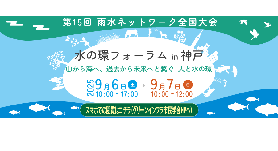 第15回 雨水ネットワーク全国大会「水の環フォーラムin神戸」〜⼭から海へ、過去から未来へと繋ぐ　人と水の環〜